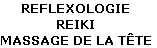 REFLEXOLOGIE
REIKI
MASSAGE DE LA TêTE